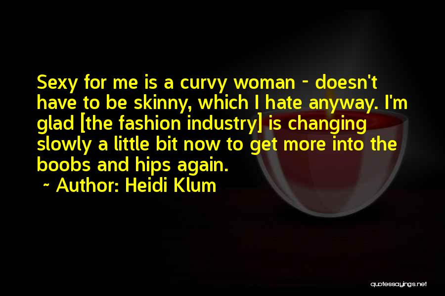 Heidi Klum Quotes: Sexy For Me Is A Curvy Woman - Doesn't Have To Be Skinny, Which I Hate Anyway. I'm Glad [the