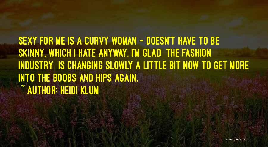 Heidi Klum Quotes: Sexy For Me Is A Curvy Woman - Doesn't Have To Be Skinny, Which I Hate Anyway. I'm Glad [the
