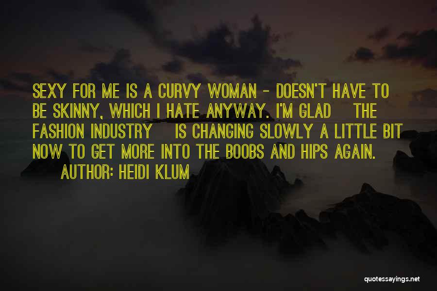Heidi Klum Quotes: Sexy For Me Is A Curvy Woman - Doesn't Have To Be Skinny, Which I Hate Anyway. I'm Glad [the
