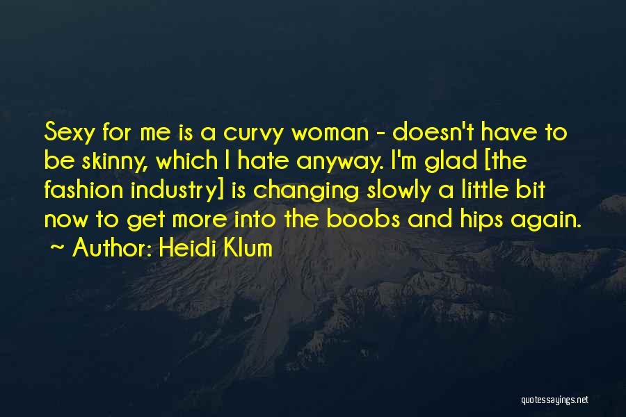 Heidi Klum Quotes: Sexy For Me Is A Curvy Woman - Doesn't Have To Be Skinny, Which I Hate Anyway. I'm Glad [the