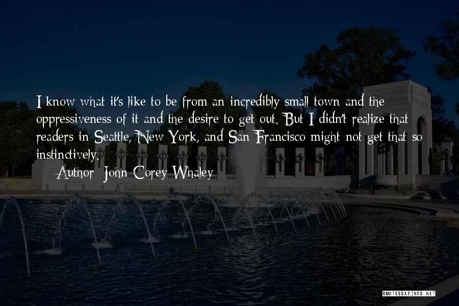 John Corey Whaley Quotes: I Know What It's Like To Be From An Incredibly Small Town And The Oppressiveness Of It And The Desire