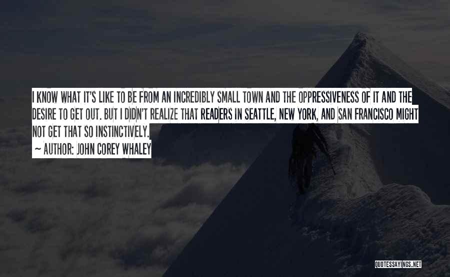 John Corey Whaley Quotes: I Know What It's Like To Be From An Incredibly Small Town And The Oppressiveness Of It And The Desire