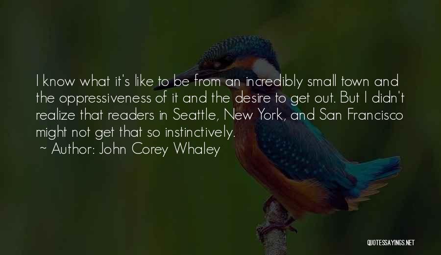 John Corey Whaley Quotes: I Know What It's Like To Be From An Incredibly Small Town And The Oppressiveness Of It And The Desire