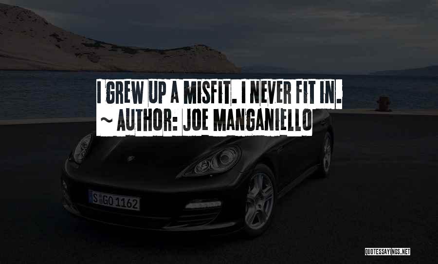 Joe Manganiello Quotes: I Grew Up A Misfit. I Never Fit In.