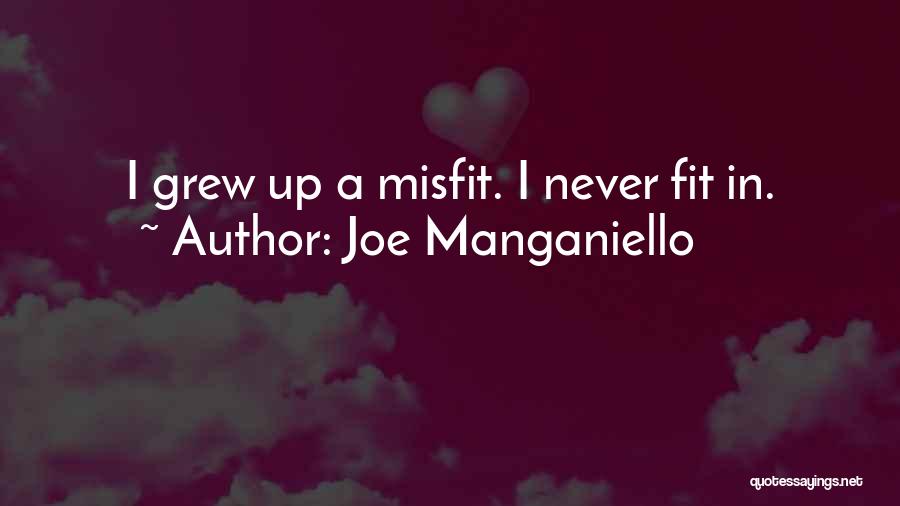 Joe Manganiello Quotes: I Grew Up A Misfit. I Never Fit In.