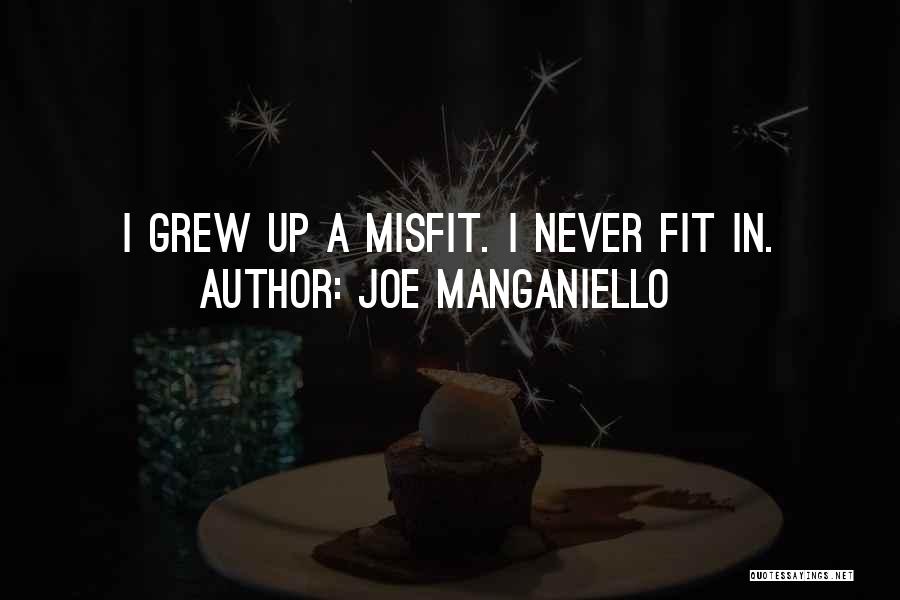 Joe Manganiello Quotes: I Grew Up A Misfit. I Never Fit In.