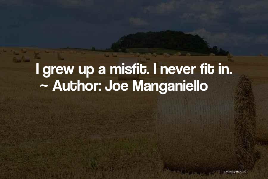 Joe Manganiello Quotes: I Grew Up A Misfit. I Never Fit In.