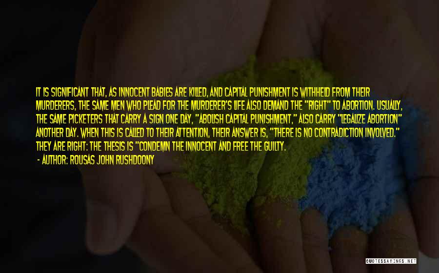 Rousas John Rushdoony Quotes: It Is Significant That, As Innocent Babies Are Killed, And Capital Punishment Is Withheld From Their Murderers, The Same Men