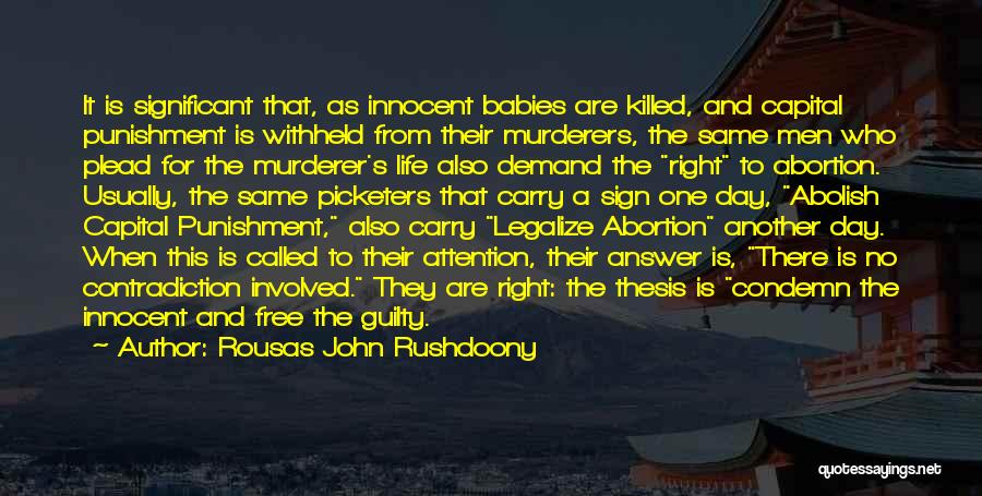 Rousas John Rushdoony Quotes: It Is Significant That, As Innocent Babies Are Killed, And Capital Punishment Is Withheld From Their Murderers, The Same Men