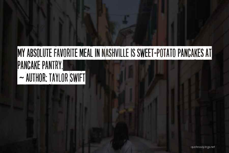 Taylor Swift Quotes: My Absolute Favorite Meal In Nashville Is Sweet-potato Pancakes At Pancake Pantry.