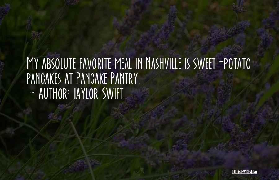 Taylor Swift Quotes: My Absolute Favorite Meal In Nashville Is Sweet-potato Pancakes At Pancake Pantry.