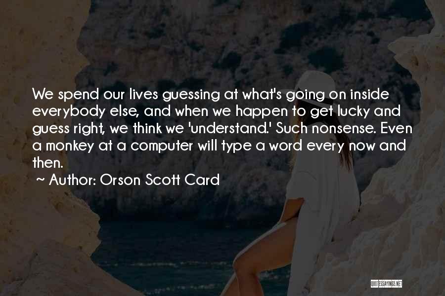 Orson Scott Card Quotes: We Spend Our Lives Guessing At What's Going On Inside Everybody Else, And When We Happen To Get Lucky And