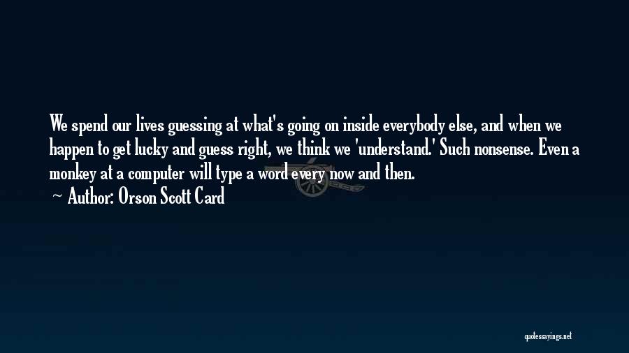 Orson Scott Card Quotes: We Spend Our Lives Guessing At What's Going On Inside Everybody Else, And When We Happen To Get Lucky And