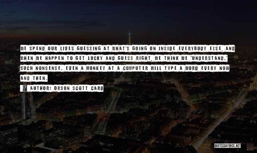 Orson Scott Card Quotes: We Spend Our Lives Guessing At What's Going On Inside Everybody Else, And When We Happen To Get Lucky And