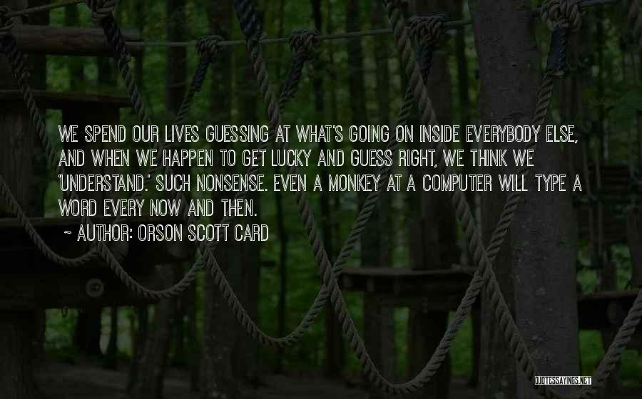 Orson Scott Card Quotes: We Spend Our Lives Guessing At What's Going On Inside Everybody Else, And When We Happen To Get Lucky And