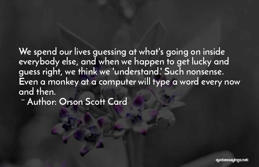 Orson Scott Card Quotes: We Spend Our Lives Guessing At What's Going On Inside Everybody Else, And When We Happen To Get Lucky And