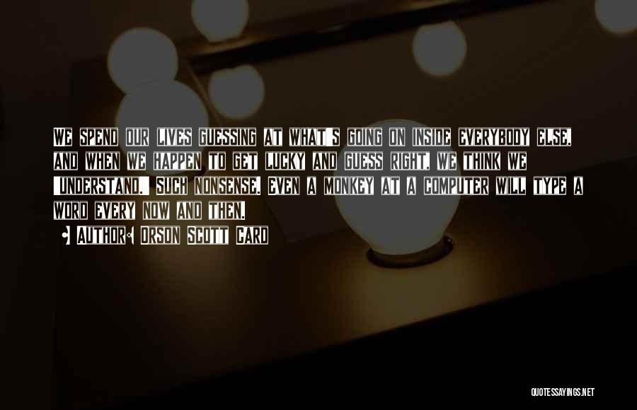 Orson Scott Card Quotes: We Spend Our Lives Guessing At What's Going On Inside Everybody Else, And When We Happen To Get Lucky And