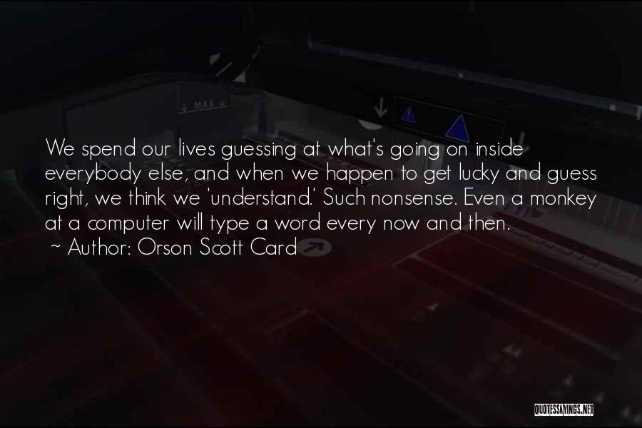 Orson Scott Card Quotes: We Spend Our Lives Guessing At What's Going On Inside Everybody Else, And When We Happen To Get Lucky And