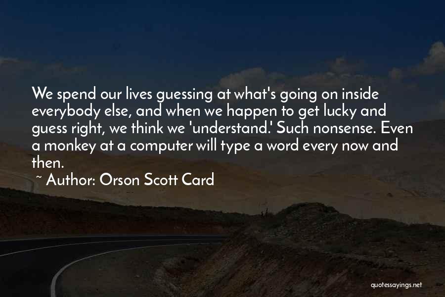 Orson Scott Card Quotes: We Spend Our Lives Guessing At What's Going On Inside Everybody Else, And When We Happen To Get Lucky And