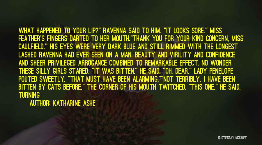 Katharine Ashe Quotes: What Happened To Your Lip? Ravenna Said To Him. It Looks Sore. Miss Feather's Fingers Darted To Her Mouth.thank You