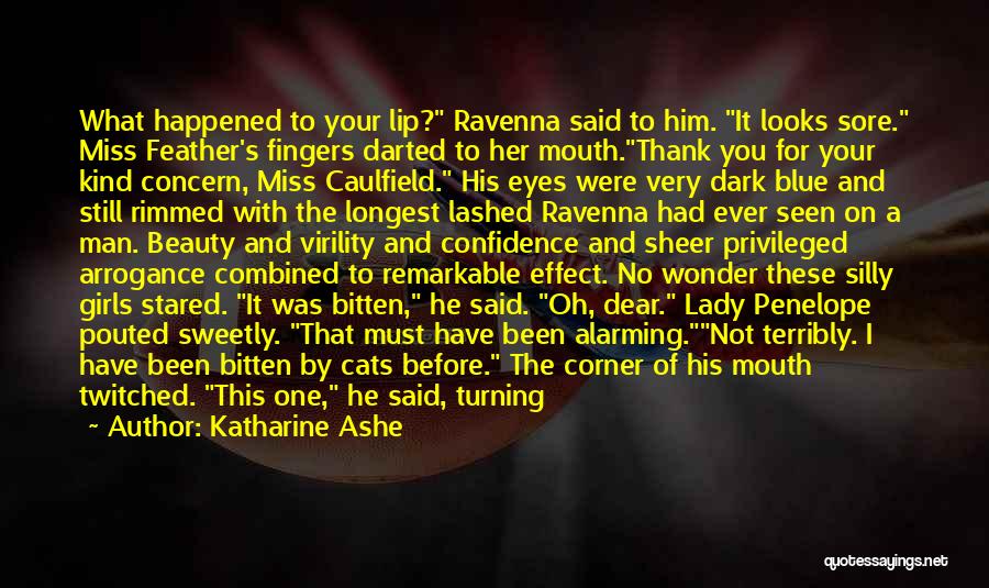 Katharine Ashe Quotes: What Happened To Your Lip? Ravenna Said To Him. It Looks Sore. Miss Feather's Fingers Darted To Her Mouth.thank You