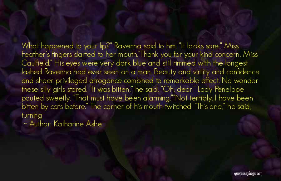 Katharine Ashe Quotes: What Happened To Your Lip? Ravenna Said To Him. It Looks Sore. Miss Feather's Fingers Darted To Her Mouth.thank You