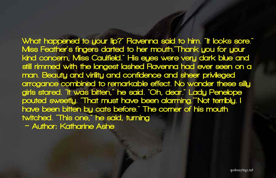 Katharine Ashe Quotes: What Happened To Your Lip? Ravenna Said To Him. It Looks Sore. Miss Feather's Fingers Darted To Her Mouth.thank You