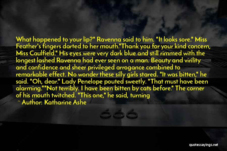 Katharine Ashe Quotes: What Happened To Your Lip? Ravenna Said To Him. It Looks Sore. Miss Feather's Fingers Darted To Her Mouth.thank You