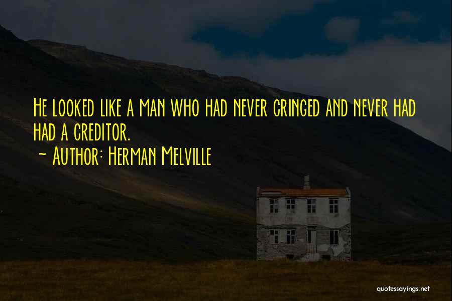 Herman Melville Quotes: He Looked Like A Man Who Had Never Cringed And Never Had Had A Creditor.