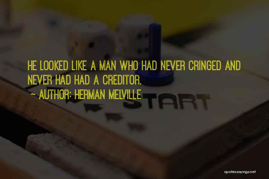 Herman Melville Quotes: He Looked Like A Man Who Had Never Cringed And Never Had Had A Creditor.