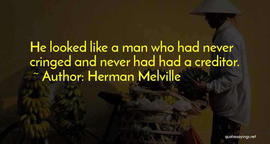 Herman Melville Quotes: He Looked Like A Man Who Had Never Cringed And Never Had Had A Creditor.