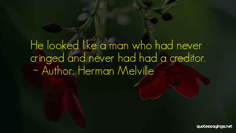 Herman Melville Quotes: He Looked Like A Man Who Had Never Cringed And Never Had Had A Creditor.