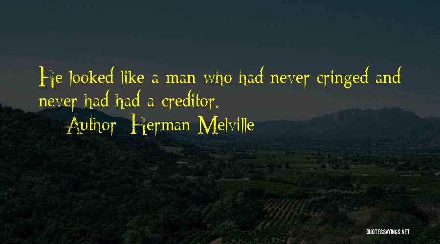 Herman Melville Quotes: He Looked Like A Man Who Had Never Cringed And Never Had Had A Creditor.