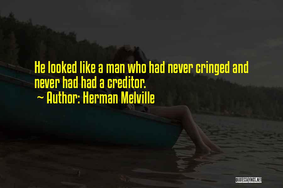 Herman Melville Quotes: He Looked Like A Man Who Had Never Cringed And Never Had Had A Creditor.