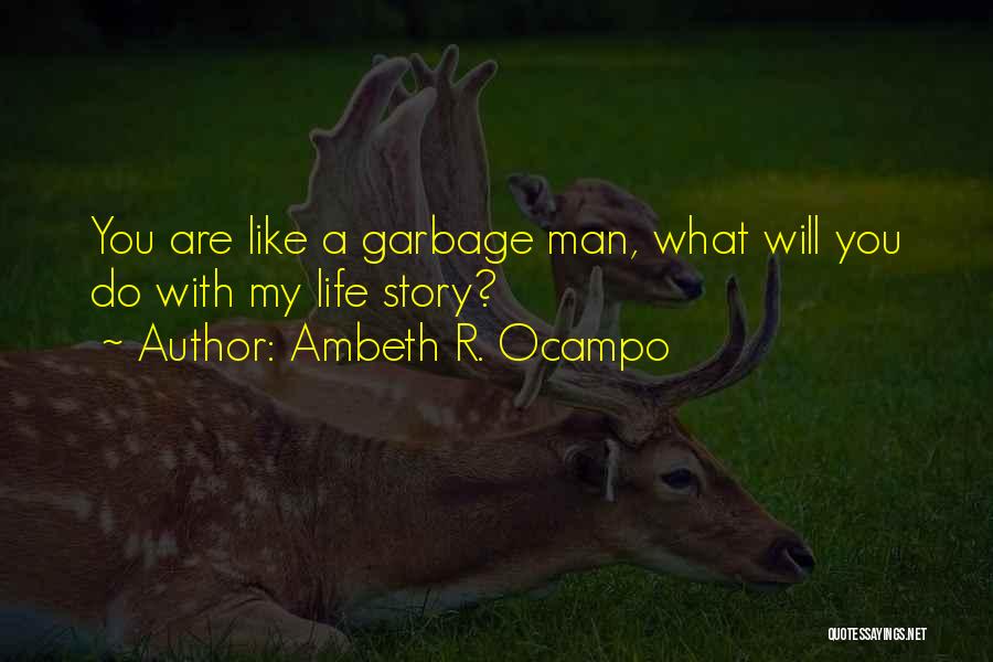 Ambeth R. Ocampo Quotes: You Are Like A Garbage Man, What Will You Do With My Life Story?