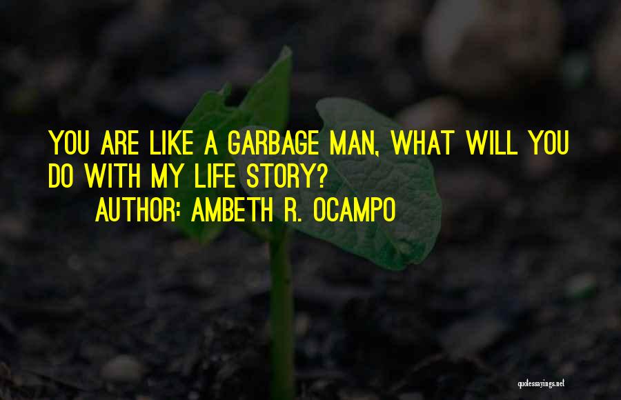 Ambeth R. Ocampo Quotes: You Are Like A Garbage Man, What Will You Do With My Life Story?