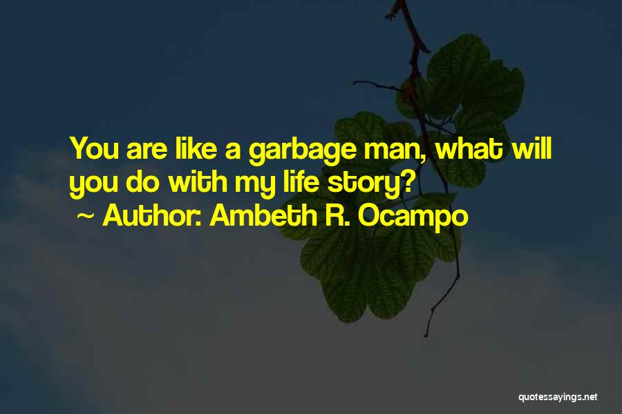 Ambeth R. Ocampo Quotes: You Are Like A Garbage Man, What Will You Do With My Life Story?