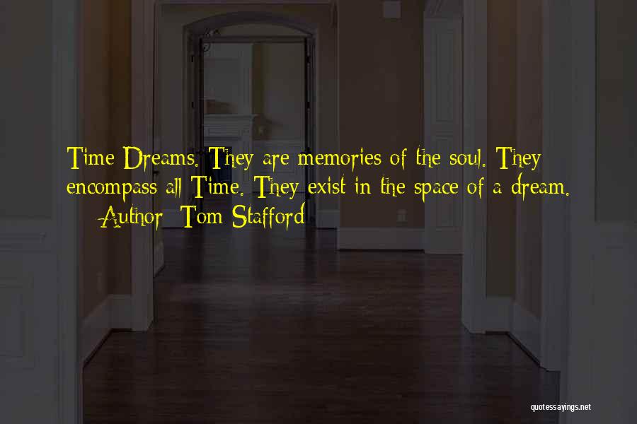 Tom Stafford Quotes: Time Dreams. They Are Memories Of The Soul. They Encompass All Time. They Exist In The Space Of A Dream.