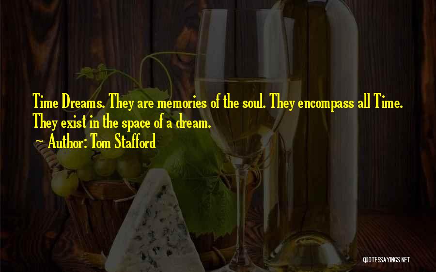 Tom Stafford Quotes: Time Dreams. They Are Memories Of The Soul. They Encompass All Time. They Exist In The Space Of A Dream.