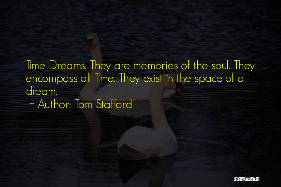 Tom Stafford Quotes: Time Dreams. They Are Memories Of The Soul. They Encompass All Time. They Exist In The Space Of A Dream.