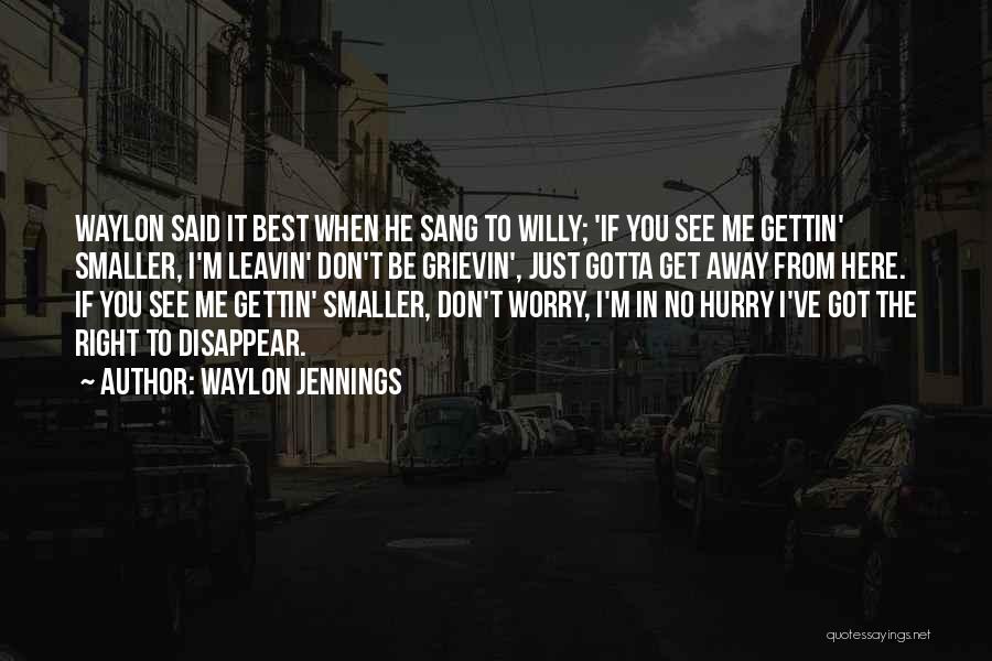 Waylon Jennings Quotes: Waylon Said It Best When He Sang To Willy; 'if You See Me Gettin' Smaller, I'm Leavin' Don't Be Grievin',