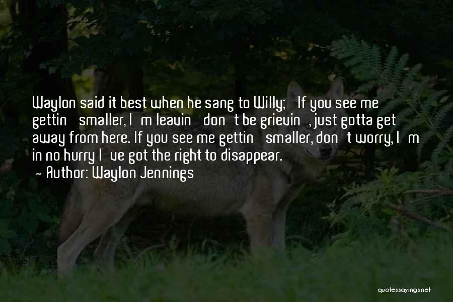 Waylon Jennings Quotes: Waylon Said It Best When He Sang To Willy; 'if You See Me Gettin' Smaller, I'm Leavin' Don't Be Grievin',