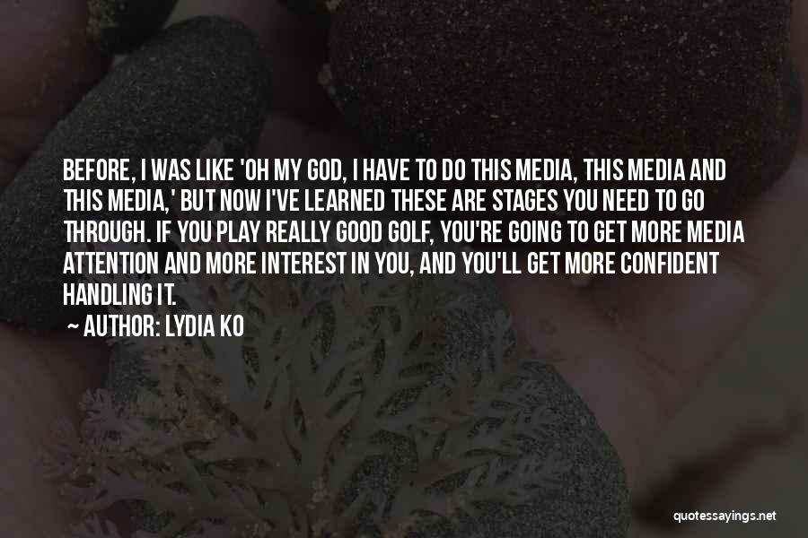 Lydia Ko Quotes: Before, I Was Like 'oh My God, I Have To Do This Media, This Media And This Media,' But Now