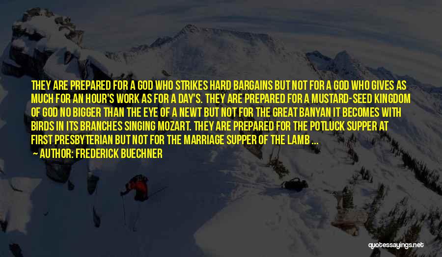 Frederick Buechner Quotes: They Are Prepared For A God Who Strikes Hard Bargains But Not For A God Who Gives As Much For