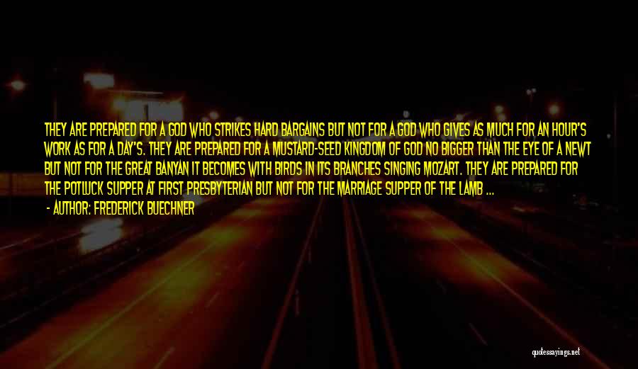 Frederick Buechner Quotes: They Are Prepared For A God Who Strikes Hard Bargains But Not For A God Who Gives As Much For