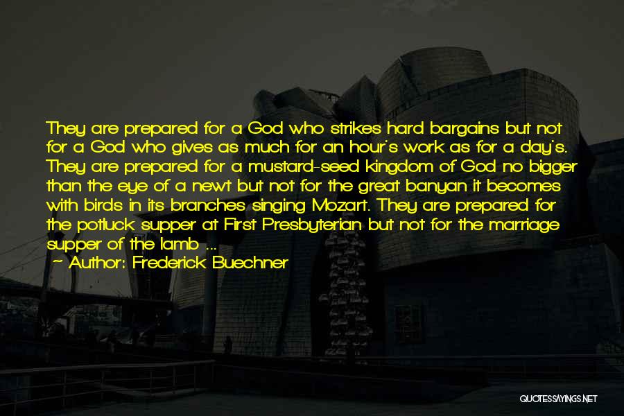 Frederick Buechner Quotes: They Are Prepared For A God Who Strikes Hard Bargains But Not For A God Who Gives As Much For