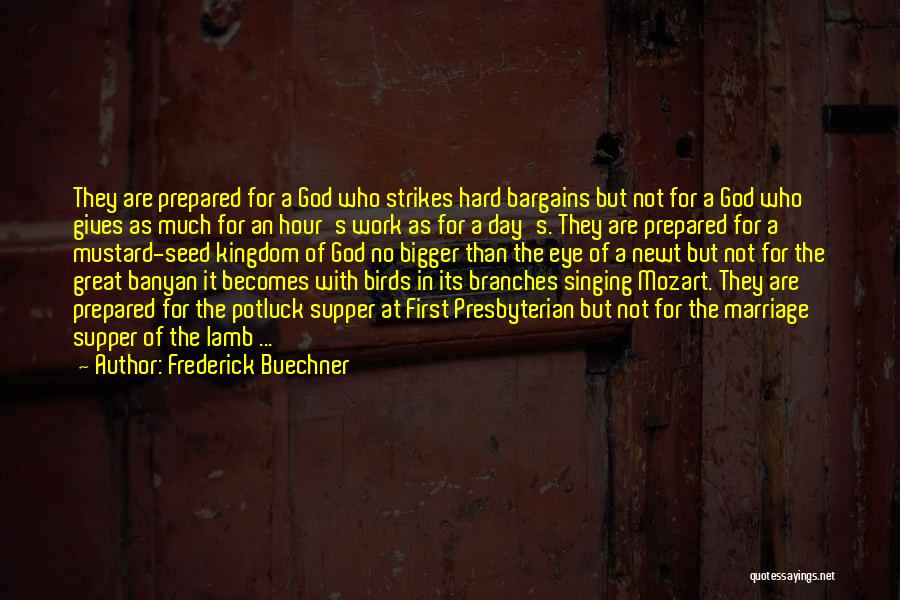 Frederick Buechner Quotes: They Are Prepared For A God Who Strikes Hard Bargains But Not For A God Who Gives As Much For