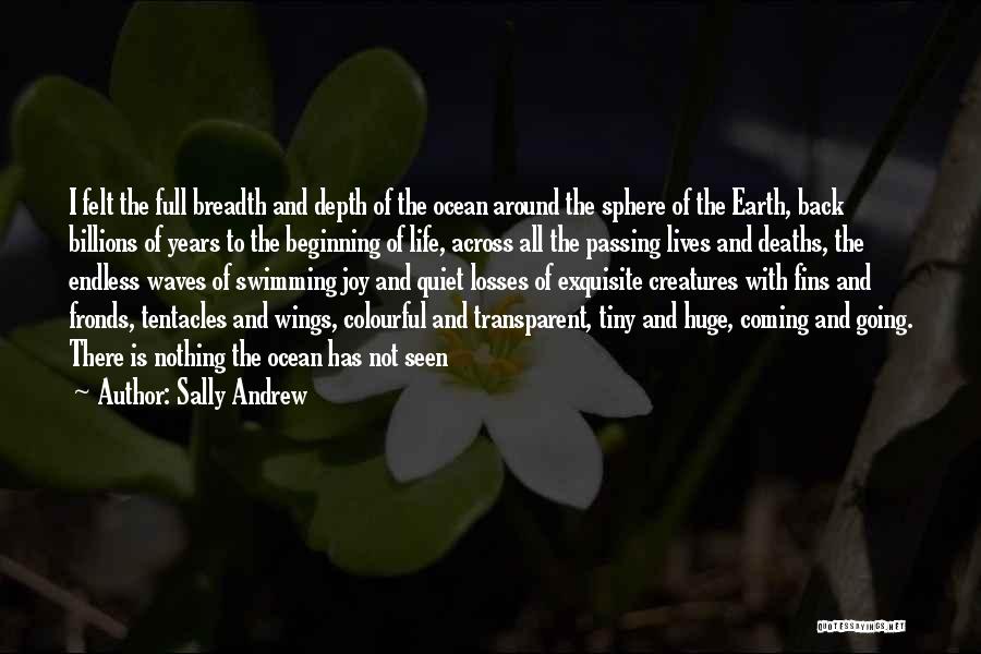 Sally Andrew Quotes: I Felt The Full Breadth And Depth Of The Ocean Around The Sphere Of The Earth, Back Billions Of Years