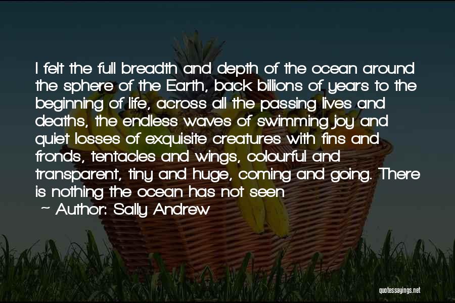 Sally Andrew Quotes: I Felt The Full Breadth And Depth Of The Ocean Around The Sphere Of The Earth, Back Billions Of Years