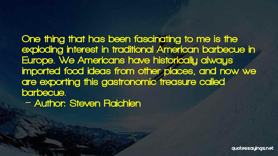 Steven Raichlen Quotes: One Thing That Has Been Fascinating To Me Is The Exploding Interest In Traditional American Barbecue In Europe. We Americans